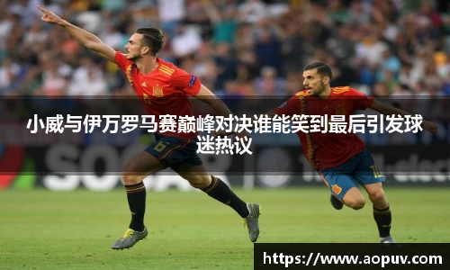 小威与伊万罗马赛巅峰对决谁能笑到最后引发球迷热议